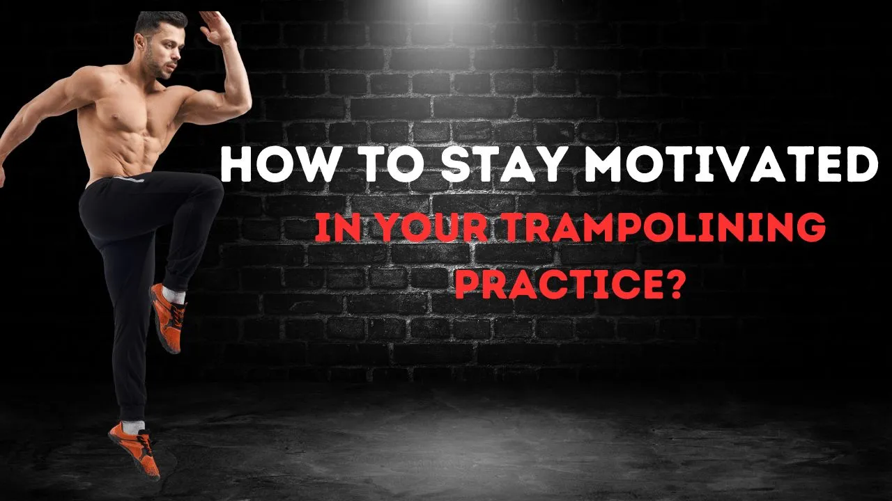 how to stay motivated for your trampoline practice
